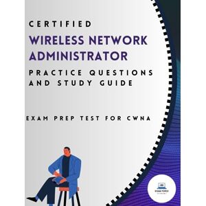 Force, Exam Certified Wireless Network Administrator Practice Questions And Study Guide: Exam Prep Test for CWNA Force, Exam Certified Wireless Network Administrator Practice Questions And Study Guide: Exam Prep Test for CWNA