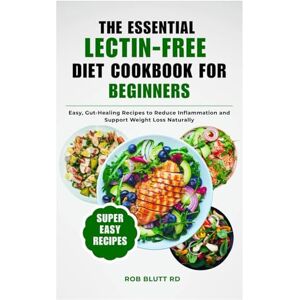 BLUTT RD, ROB The Essential Lectin-Free Diet Cookbook for Beginners: Easy, Gut-Healing Recipes to Reduce Inflammation and Support Weight Loss Naturally BLUTT RD, ROB The Essential Lectin-Free Diet Cookbook for Beginners: Easy, Gut-Healing Recipes to Reduce Inflammation and Support Weight Loss Naturally