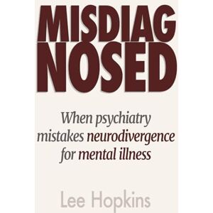Lee Misdiagnosed: When psychiatry mistakes neurodivergence for mental illness (Psychology that helps you) Lee Misdiagnosed: When psychiatry mistakes neurodivergence for mental illness (Psychology that helps you)