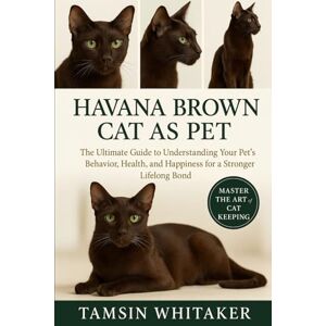 WHITAKER, TAMSIN HAVANA BROWN CAT AS PET: The Ultimate Guide to Understanding Your Pet’s Behavior, Health, and Happiness for a Stronger Lifelong Bond WHITAKER, TAMSIN HAVANA BROWN CAT AS PET: The Ultimate Guide to Understanding Your Pet’s Behavior, Health, and Happiness for a Stronger Lifelong Bond