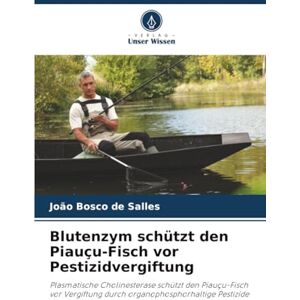 de Salles, João Bosco Blutenzym schützt den Piauçu-Fisch vor Pestizidvergiftung: Plasmatische Cholinesterase schützt den Piauçu-Fisch vor Vergiftung durch organophosphorhaltige Pestizide de Salles, João Bosco Blutenzym schützt den Piauçu-Fisch vor Pestizidvergiftung: Plasmatische Cholinesterase schützt den Piauçu-Fisch vor Vergiftung durch organophosphorhaltige Pestizide