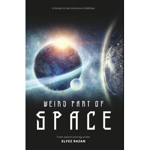 razan, Elfez Weird Part Of Space: Exploring Black Holes, Alien Life, and the Quantum Weirdness of Our Universe razan, Elfez Weird Part Of Space: Exploring Black Holes, Alien Life, and the Quantum Weirdness of Our Universe