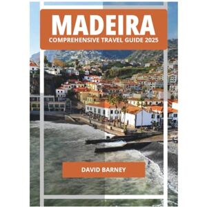 BARNEY, DAVID MADEIRA COMPREHENSIVE TRAVEL GUIDE 2025 BARNEY, DAVID MADEIRA COMPREHENSIVE TRAVEL GUIDE 2025