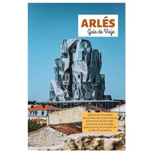 Duchamp, Louis Arlés Guía de Viaje: Explora las principales atracciones, las ruinas romanas, la Provenza de Van Gogh, aventuras en la Camarga, gastronomía y excursiones de un día con itinerarios Duchamp, Louis Arlés Guía de Viaje: Explora las principales atracciones, las ruinas romanas, la Provenza de Van Gogh, aventuras en la Camarga, gastronomía y excursiones de un día con itinerarios