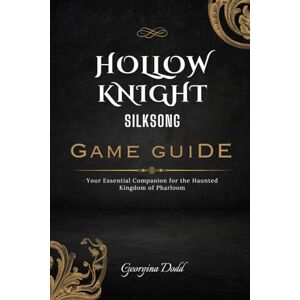 Dodd, Georgina Hollow Knight: Silksong Game Guide: Your Essential Companion for the Haunted Kingdom of Pharloom Dodd, Georgina Hollow Knight: Silksong Game Guide: Your Essential Companion for the Haunted Kingdom of Pharloom