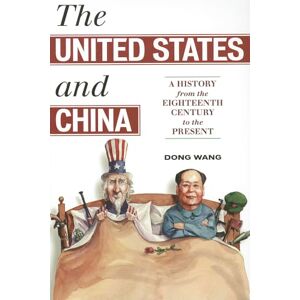 Wang, Dong The United States and China: A History From The Eighteenth Century To The Present (Asia/Pacific/Perspectives) Wang, Dong The United States and China: A History From The Eighteenth Century To The Present (Asia/Pacific/Perspectives)