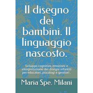 Milani, Maria Spe. Il disegno dei bambini. Il linguaggio nascosto.: Sviluppo cognitivo, emozioni e interpretazione dei disegni infantili per educatori, psicologi e genitori . Milani, Maria Spe. Il disegno dei bambini. Il linguaggio nascosto.: Sviluppo cognitivo, emozioni e interpretazione dei disegni infantili per educatori, psicologi e genitori .