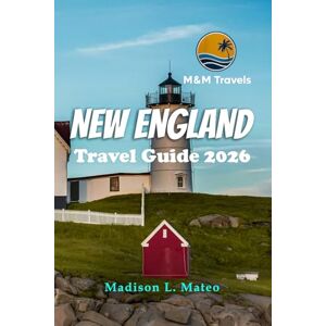 Mateo, Madison L. NEW ENGLAND Travel Guide 2026: Exploring Landmarks, Outdoor Adventures, and Hidden Gems in America's Northeast (MMTRAVEL TIPS FOR 2026) Mateo, Madison L. NEW ENGLAND Travel Guide 2026: Exploring Landmarks, Outdoor Adventures, and Hidden Gems in America's Northeast (MMTRAVEL TIPS FOR 2026)