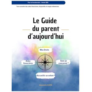 DUPRE, Alexandre Le Guide du Parent d'Aujourd'hui: Pour le Fonctionnaire DUPRE, Alexandre Le Guide du Parent d'Aujourd'hui: Pour le Fonctionnaire