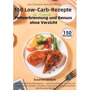 Gerlach, Susanne Das Ultimative Keto Kochbuch: 150 Low-Carb-Rezepte für Energie, Fettverbrennung und Genuss ohne Verzicht Gerlach, Susanne Das Ultimative Keto Kochbuch: 150 Low-Carb-Rezepte für Energie, Fettverbrennung und Genuss ohne Verzicht