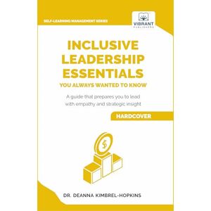 Kimbrel-Hopkins, Dr. DeAnna Inclusive Leadership Essentials You Always Wanted to Know: Master DEI Strategies, Cultural Intelligence & Build Inclusive Teams (Self-Learning Management Series) Kimbrel-Hopkins, Dr. DeAnna Inclusive Leadership Essentials You Always Wanted to Know: Master DEI Strategies, Cultural Intelligence & Build Inclusive Teams (Self-Learning Management Series)