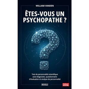Vanden, William Êtes-vous un psychopathe ?: Test de personnalité scientifique : auto-diagnostic, questionnaire d'évaluation et analyse de personnalité Vanden, William Êtes-vous un psychopathe ?: Test de personnalité scientifique : auto-diagnostic, questionnaire d'évaluation et analyse de personnalité