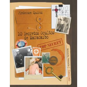 Quiroz Salcedo, Jinderson 10 Secretos Ocultos de Maracaibo: Descubre los misterios, personajes y lugares con historias inesperadas de Maracaibo... para zulianos y curiosos de cualquier rincón del planeta Quiroz Salcedo, Jinderson 10 Secretos Ocultos de Maracaibo: Descubre los misterios, personajes y lugares con historias inesperadas de Maracaibo... para zulianos y curiosos de cualquier rincón del planeta
