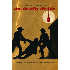 Schneider, John R. The Deadly Divide: The First Civil War During the American Revolution Schneider, John R. The Deadly Divide: The First Civil War During the American Revolution