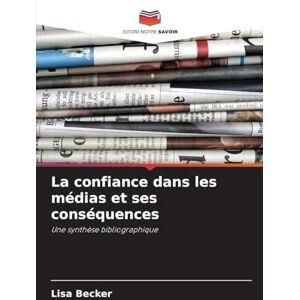 Becker La confiance dans les médias et ses conséquences: Une synthèse bibliographique Becker La confiance dans les médias et ses conséquences: Une synthèse bibliographique