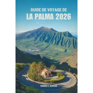 Shimmer, Monroe K. GUIDE DE VOYAGE DE LA PALMA 2026: Découvrez la nature, les plages et la culture des îles Canaries en Espagne Shimmer, Monroe K. GUIDE DE VOYAGE DE LA PALMA 2026: Découvrez la nature, les plages et la culture des îles Canaries en Espagne