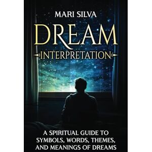 Silva Dream Interpretation: A Spiritual Guide to Symbols, Words, Themes, and Meanings of Dreams (Astral Travel and Dreams) Silva Dream Interpretation: A Spiritual Guide to Symbols, Words, Themes, and Meanings of Dreams (Astral Travel and Dreams)