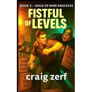 Zerf, Craig Fistful of Levels — Book 5: Guild of Bare Knuckles: A Humorous LitRPG Adventure — Dungeon Crawl, Simple Stats, Fast Fights Zerf, Craig Fistful of Levels — Book 5: Guild of Bare Knuckles: A Humorous LitRPG Adventure — Dungeon Crawl, Simple Stats, Fast Fights