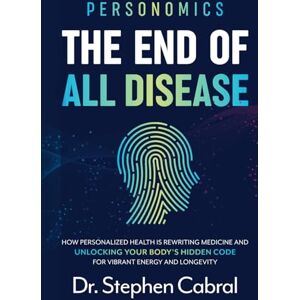 Cabral, Stephen Personomics®: The End of All Disease: How Personalized Health Is Rewriting Medicine and Unlocking Your Body's Hidden Code for Vibrant Energy and Longevity Cabral, Stephen Personomics®: The End of All Disease: How Personalized Health Is Rewriting Medicine and Unlocking Your Body's Hidden Code for Vibrant Energy and Longevity