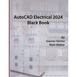 Verma, Gaurav AutoCAD Electrical 2024 Black Book: 9th Edition Verma, Gaurav AutoCAD Electrical 2024 Black Book: 9th Edition