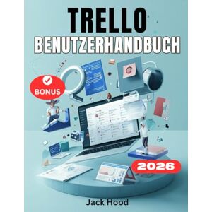 Hood, Jack Trello Benutzerhandbuch: Das vollständige Schritt-für-Schritt-Handbuch für Anfänger zur Beherrschung von Projektmanagement und Automatisierung sowie zur mühelosen Planung und Organisation Hood, Jack Trello Benutzerhandbuch: Das vollständige Schritt-für-Schritt-Handbuch für Anfänger zur Beherrschung von Projektmanagement und Automatisierung sowie zur mühelosen Planung und Organisation