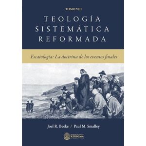 Beeke, Joel R. Teologia Sistematica Reformada Tomo 8: Escatología: La doctrina de las últimas cosas Beeke, Joel R. Teologia Sistematica Reformada Tomo 8: Escatología: La doctrina de las últimas cosas