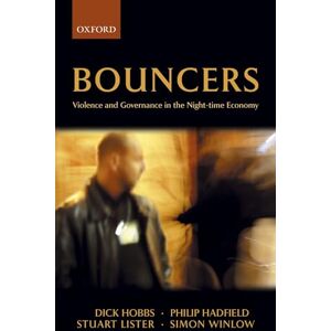 Hobbs, Dick Bouncers: Violence and Governance in the Night-time Economy (Clarendon Studies in Criminology) Hobbs, Dick Bouncers: Violence and Governance in the Night-time Economy (Clarendon Studies in Criminology)