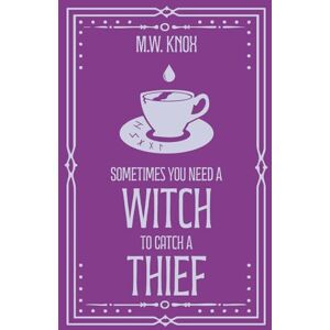 Knox, M. W. Sometimes You Need a Witch to Catch a Thief (The Thornhope Chronicles) Knox, M. W. Sometimes You Need a Witch to Catch a Thief (The Thornhope Chronicles)