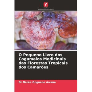 Onguene Awana, Dr Nérée O Pequeno Livro dos Cogumelos Medicinais das Florestas Tropicais dos Camarões Onguene Awana, Dr Nérée O Pequeno Livro dos Cogumelos Medicinais das Florestas Tropicais dos Camarões
