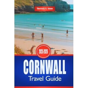 Stone, Theresia A. CORNWALL Travel Guide 2025-2026: Explore the Southwestern England Coastline and Seaside Towns Stone, Theresia A. CORNWALL Travel Guide 2025-2026: Explore the Southwestern England Coastline and Seaside Towns