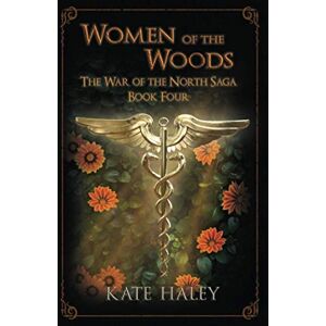 Haley, Kate Women of the Woods: The War of the North Saga Book Four Haley, Kate Women of the Woods: The War of the North Saga Book Four