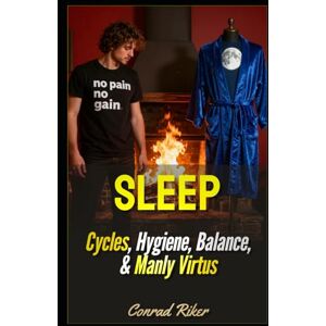Riker, Conrad Sleep: Cycles, Hygiene, Balance, & Manly Virtus (Redpilled Rational (satire)) Riker, Conrad Sleep: Cycles, Hygiene, Balance, & Manly Virtus (Redpilled Rational (satire))
