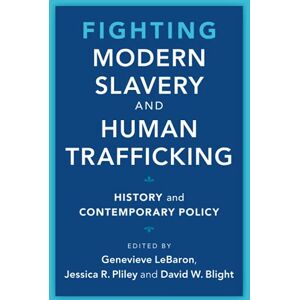 Fighting Modern Slavery and Human Trafficking: History and Contemporary Policy (Slaveries since Emancipation) Fighting Modern Slavery and Human Trafficking: History and Contemporary Policy (Slaveries since Emancipation)