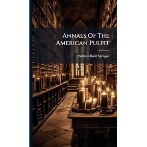 Sprague, William Buell Annals Of The American Pulpit Sprague, William Buell Annals Of The American Pulpit