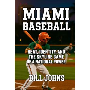 Johns, Bill Miami Baseball: Heat, Identity, and the Skyline Game of a National Power (The Diamond Republic: College Baseball and the American Imagination) Johns, Bill Miami Baseball: Heat, Identity, and the Skyline Game of a National Power (The Diamond Republic: College Baseball and the American Imagination)