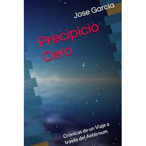 Garcia, Jose Precipicio Cero: Crónicas de un Viaje a través del Aetérnum Garcia, Jose Precipicio Cero: Crónicas de un Viaje a través del Aetérnum