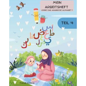 Fraindt, Kristina Amina Mein Arbeitsheft Teil 4: Lerne das arabische Alphabet ! Fraindt, Kristina Amina Mein Arbeitsheft Teil 4: Lerne das arabische Alphabet !