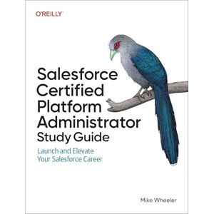 Wheeler, Mike Salesforce Certified Administrators Study Guide: Launch and Elevate Your Salesforce Career Wheeler, Mike Salesforce Certified Administrators Study Guide: Launch and Elevate Your Salesforce Career