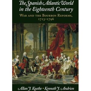 Kuethe, Allan J. The Spanish Atlantic World in the Eighteenth Century: War and the Bourbon Reforms, 1713–1796 (New Approaches to the Americas) Kuethe, Allan J. The Spanish Atlantic World in the Eighteenth Century: War and the Bourbon Reforms, 1713–1796 (New Approaches to the Americas)