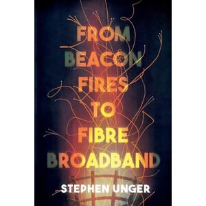 Dr Stephen Unger From Beacon Fires to Fibre Broadband: A history of innovation, enterprise and regulation Dr Stephen Unger From Beacon Fires to Fibre Broadband: A history of innovation, enterprise and regulation