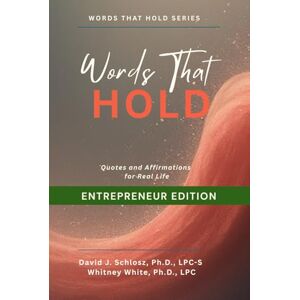 Schlosz LPC-S, Dr David J Words That Hold Entrepreneur Edition: Quotes and Affirmations for Real Life Schlosz LPC-S, Dr David J Words That Hold Entrepreneur Edition: Quotes and Affirmations for Real Life