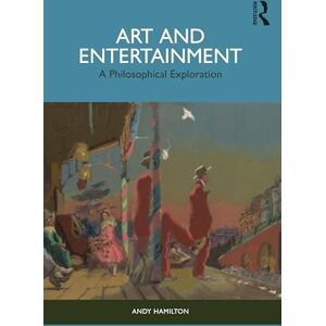 Hamilton, Andy Art and Entertainment: A Philosophical Exploration Hamilton, Andy Art and Entertainment: A Philosophical Exploration
