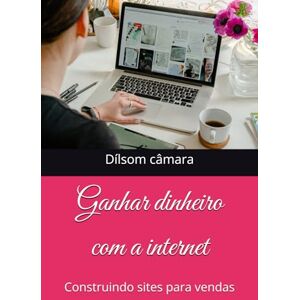 câmara, Dr. Dílsom Rodrigues Ganhar dinheiro com a internet: Construindo sites para vendas câmara, Dr. Dílsom Rodrigues Ganhar dinheiro com a internet: Construindo sites para vendas