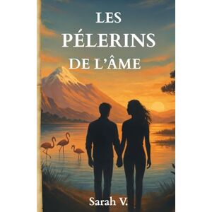 V., Sarah Les pélerins de l'âme: Du Pérou à la Camargue V., Sarah Les pélerins de l'âme: Du Pérou à la Camargue