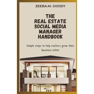 Goody, Zeeba.M THE REAL ESTATE SOCIAL MEDIA MANAGER HANDBOOK: Simple Steps To Help Realtors Grow Their Business Online Goody, Zeeba.M THE REAL ESTATE SOCIAL MEDIA MANAGER HANDBOOK: Simple Steps To Help Realtors Grow Their Business Online