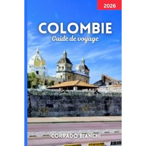 BIANCHI, CORRADO COLOMBIE Guide de voyage 2026: Explorez les meilleures villes, attractions, restaurants et itinéraires de Colombie pour 2026 BIANCHI, CORRADO COLOMBIE Guide de voyage 2026: Explorez les meilleures villes, attractions, restaurants et itinéraires de Colombie pour 2026