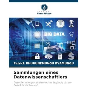 Rhuhunemungu Byamungu, Patrick Sammlungen eines Datenwissenschaftlers: Diese Sammlungen sind ein echtes Logbuch, das ein Data Scientist braucht Rhuhunemungu Byamungu, Patrick Sammlungen eines Datenwissenschaftlers: Diese Sammlungen sind ein echtes Logbuch, das ein Data Scientist braucht