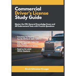 Krueger, Kirsch Schweizer Commercial Driver's License Study Guide: Master the CDL General Knowledge Exam and All Endorsement Tests with Practice Questions Krueger, Kirsch Schweizer Commercial Driver's License Study Guide: Master the CDL General Knowledge Exam and All Endorsement Tests with Practice Questions
