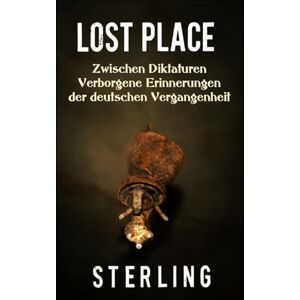 Sterling Lost Place I Zwischen Diktaturen – Verborgene Erinnerungen der deutschen Vergangenheit: Zeitreise durch verlassene Orte Sterling Lost Place I Zwischen Diktaturen – Verborgene Erinnerungen der deutschen Vergangenheit: Zeitreise durch verlassene Orte