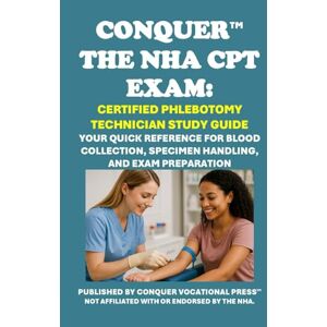 McCaulay, Philip Martin Conquer the NHA CPT Exam: Certified Phlebotomy Technician Study Guide: Your Quick Reference for Blood Collection, Specimen Handling, and Exam Preparation (Healthcare Exams) McCaulay, Philip Martin Conquer the NHA CPT Exam: Certified Phlebotomy Technician Study Guide: Your Quick Reference for Blood Collection, Specimen Handling, and Exam Preparation (Healthcare Exams)